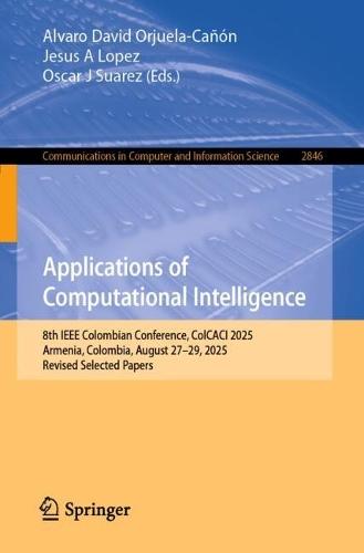 Applications of Computational Intelligence: 8th IEEE Colombian Conference, ColCACI 2025, Armenia, Colombia, August 27–29, 2025, Revised Selected Papers
