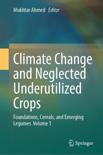 Climate Change and Neglected Underutilized Crops: Foundations, Cereals, and Emerging Legumes Volume 1