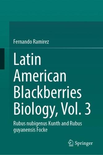 Latin American Blackberries Biology, Vol. 3: Rubus nubigenus Kunth and Rubus guyanensis Focke