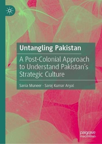 Untangling Pakistan: A Post-Colonial Approach to Understand Pakistan’s Strategic Culture