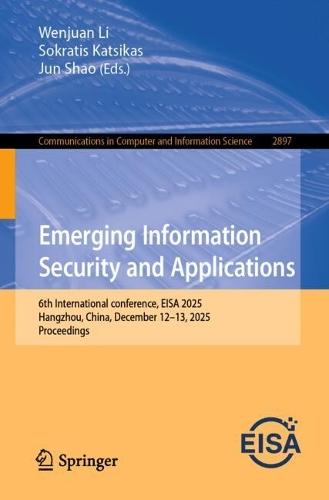 Emerging Information Security and Applications: 6th International conference, EISA 2025, Hangzhou, China, December 12–13, 2025, Proceedings