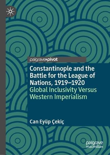 Constantinople and the Battle for the League of Nations, 1919–1920: Global Inclusivity Versus Western Imperialism