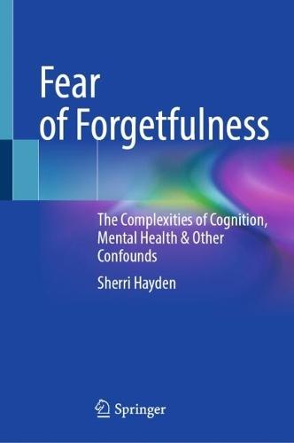 Fear of Forgetfulness: The Complexities of Cognition, Mental Health & Other Confounds