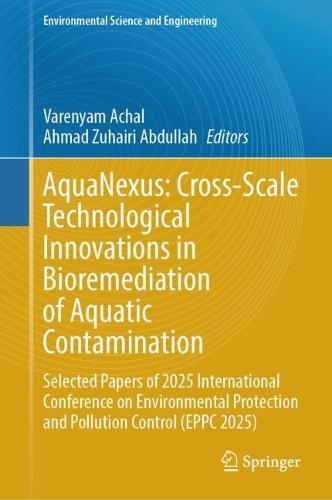 AquaNexus: Cross-Scale Technological Innovations in Bioremediation of Aquatic Contamination: Selected Papers of 2025 International Conference on Environmental Protection and Pollution Control (EPPC 2025)