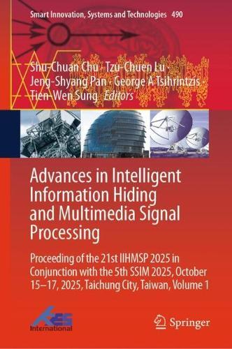 Advances in Intelligent Information Hiding and Multimedia Signal Processing: Proceeding of the 21st IIHMSP 2025 in Conjunction with the 5th SSIM 2025, October 15-17, 2025, Taichung City, Taiwan, Volume 1