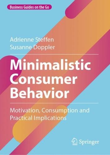 Minimalistic Consumer Behavior: Motivation, Consumption and Practical Implications