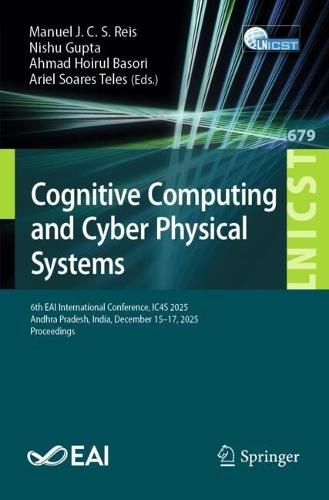 Cognitive Computing and Cyber Physical Systems: 6th EAI International Conference, IC4S 2025, Andhra Pradesh, India, December 15-17, 2025, Proceedings