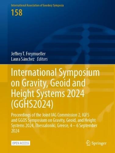 International Symposium on Gravity, Geoid and Height Systems 2024 (GGHS2024): Proceedings of the Joint IAG Commission 2, IGFS and GGOS Symposium on Gravity, Geoid, and Height Systems 2024, Thessaloniki, Greece, 4 – 6 September 2024