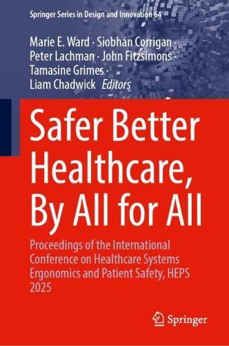 Safer Better Healthcare, By All for All: Proceedings of the International Conference on Healthcare Systems Ergonomics and Patient Safety, HEPS 2025