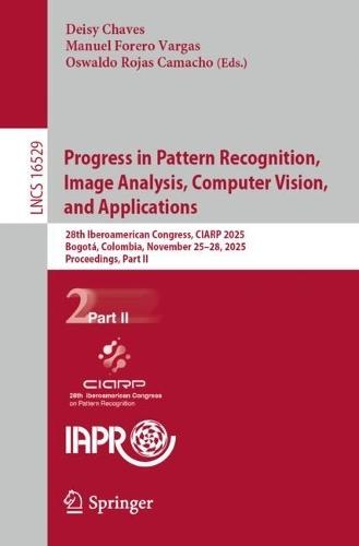 Progress in Pattern Recognition, Image Analysis, Computer Vision, and Applications: 28th Iberoamerican Congress, CIARP 2025, Bogotá, Colombia, November 25–28, 2025, Proceedings, Part II