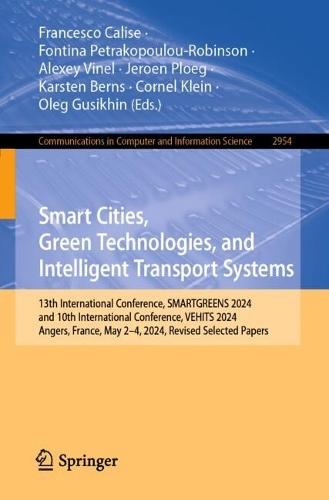 Smart Cities, Green Technologies, and Intelligent Transport Systems: 13th International Conference, SMARTGREENS 2024, and 10th International Conference, VEHITS 2024, Angers, France, May 2–4, 2024, Revised Selected Papers