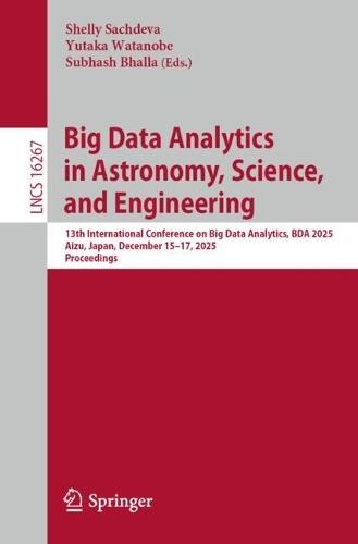 Big Data Analytics in Astronomy, Science, and Engineering: 13th International Conference on Big Data Analytics, BDA 2025, Aizu, Japan, December 15–17, 2025, Proceedings