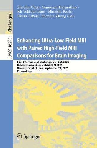 Enhancing Ultra-Low-Field MRI with Paired High-Field MRI Comparisons for Brain Imaging: First International Challenge, ULF-EnC 2025, Held in Conjunction with MICCAI 2025, Daejeon, South Korea, September 23, 2025, Proceedings