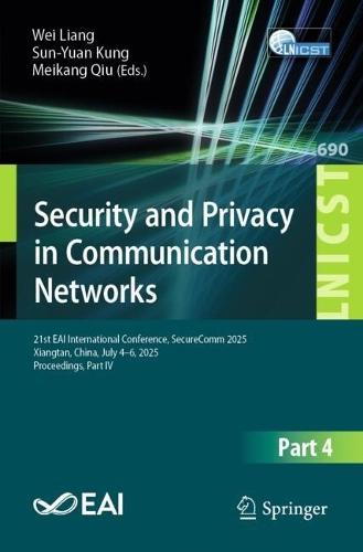 Security and Privacy in Communication Networks: 21st EAI International Conference, SecureComm 2025, Xiangtan, China, July 4–6, 2025, Proceedings, Part IV
