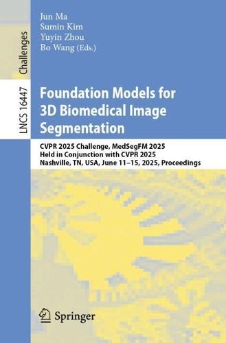 Foundation Models for 3D Biomedical Image Segmentation: CVPR 2025 Challenge, MedSegFM 2025, Held in Conjunction with CVPR 2025, Nashville, TN, USA, June 11–15, 2025, Proceedings