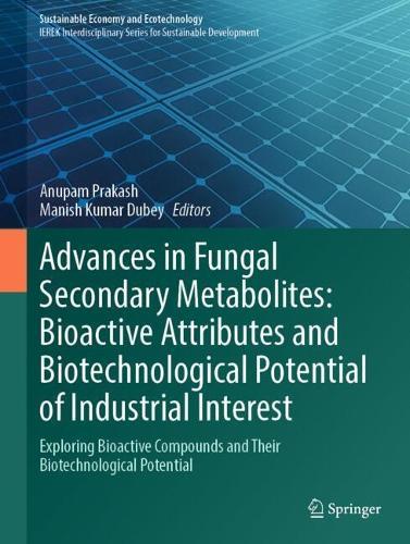 Advances in Fungal Secondary Metabolites: Bioactive Attributes and Biotechnological Potential of Industrial Interest: Exploring Bioactive Compounds and Their Biotechnological Potential