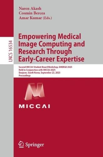 Empowering Medical Image Computing and Research Through Early-Career Expertise: Second MICCAI Student Board Workshop, EMERGE 2025, Held in Conjunction with MICCAI 2025, Daejeon, South Korea, September 23, 2025, Proceedings