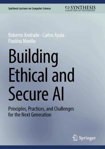 Building Ethical and Secure AI: Principles, Practices, and Challenges for the Next Generation