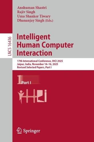 Intelligent Human Computer Interaction: 17th International Conference, IHCI 2025, Jaipur, India, November 14–16, 2025, Revised Selected Papers, Part I