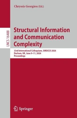 Structural Information and Communication Complexity: 33rd International Colloquium, SIROCCO 2026, Durham, UK, June 9–11, 2026, Proceedings