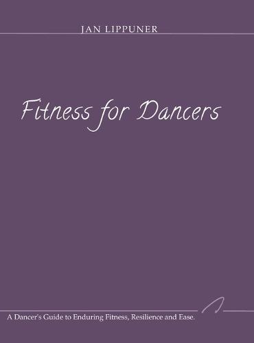 Fitness for Dancers: A Dancer's Guide to Enduring Fitness, Resilience and Ease