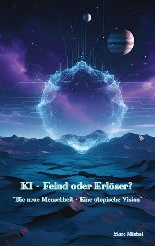 KI - Feind oder Erlöser? Die neue Menschheit - Eine utopische Vision
