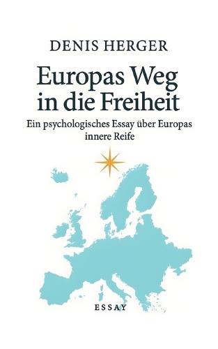 Europas Weg in die Freiheit: Ein psychologisches Essay über Europas innere Reife