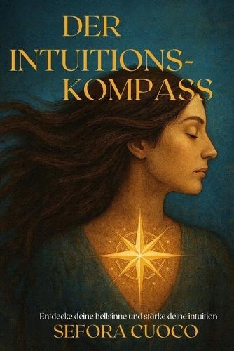 Der Intuitionskompass: Entdecke deine Hellsinne und stärke deine Intuition