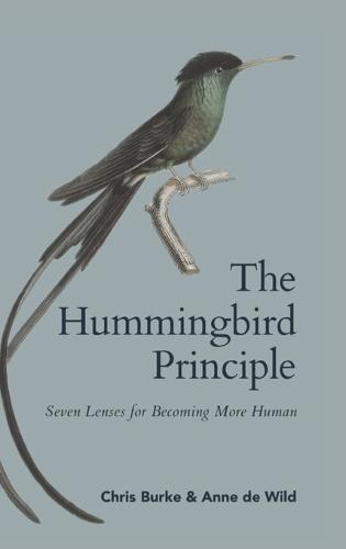 The Hummingbird Principle - Know who you are and do what you can!: Seven Lenses for Becoming More Human - What if transformation isn't powered by force - but sparked by clarity?