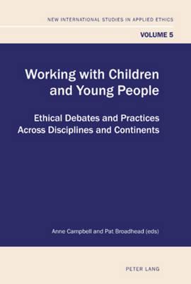 Working with Children and Young People: Ethical Debates and Practices Across Disciplines and Continents