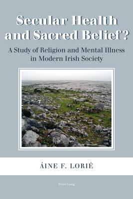 Secular Health and Sacred Belief?: A Study of Religion and Mental Illness in Modern Irish Society