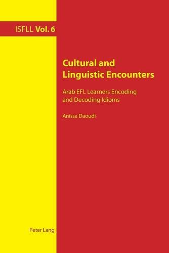Cultural and Linguistic Encounters: Arab EFL Learners Encoding and Decoding Idioms