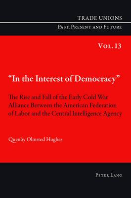 «In the Interest of Democracy»: The Rise and Fall of the Early Cold War Alliance Between the American Federation of Labor and the Central Intelligence Agency