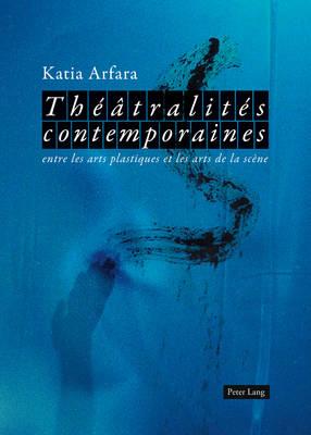 Théâtralités Contemporaines: Entre Les Arts Plastiques Et Les Arts de la Scène- Avec Une Préface de Marvin Carlson