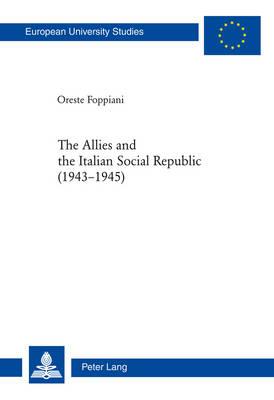 The Allies and the Italian Social Republic (1943-1945): Anglo-American Relations with, Perceptions of, and Judgments on the RSI during the Italian Civil War