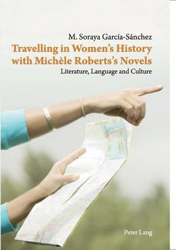 Travelling in Women’s History with Michèle Roberts’s Novels: Literature, Language and Culture