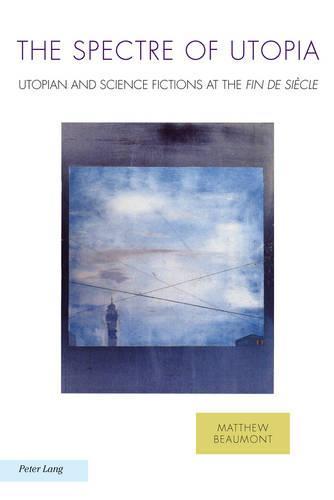 The Spectre of Utopia: Utopian and Science Fictions at the ""Fin de Siècle""
