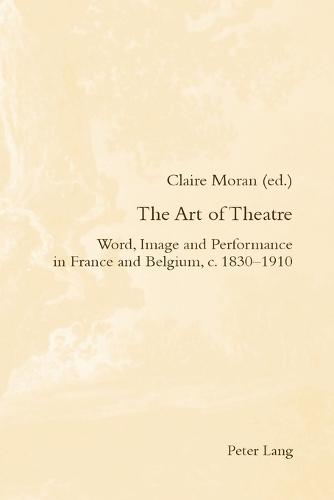 The Art of Theatre: Word, Image and Performance in France and Belgium, c. 1830–1910