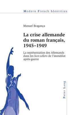 La crise allemande du roman français, 1945–1949: La représentation des Allemands dans les ""best-sellers ""de l’immédiat après-guerre