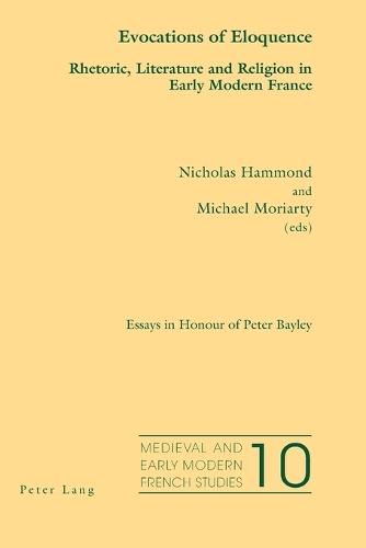 Evocations of Eloquence: Rhetoric, Literature and Religion in Early Modern France - Essays in Honour of Peter Bayley