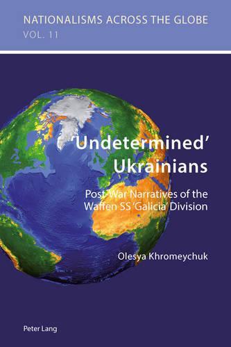 ‘Undetermined’ Ukrainians: Post-War Narratives of the Waffen SS ‘Galicia’ Division
