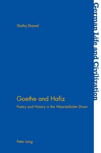 Goethe and Hafiz: Poetry and History in the ""West-oestlicher Divan""