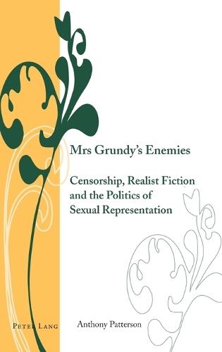 Mrs Grundy’s Enemies: Censorship, Realist Fiction and the Politics of Sexual Representation