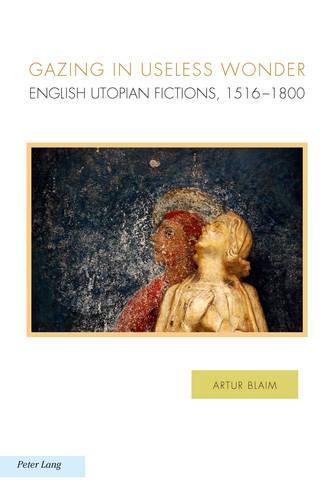 Gazing in Useless Wonder: English Utopian Fictions, 1516–1800