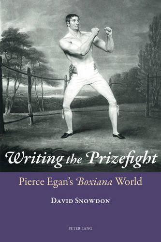 Writing the Prizefight: Pierce Egan’s ""Boxiana"" World