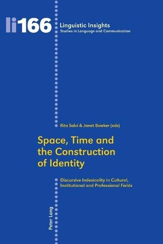 Space, Time and the Construction of Identity: Discursive Indexicality in Cultural, Institutional and Professional Fields