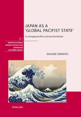 Japan as a ‘Global Pacifist State’: Its Changing Pacifism and Security Identity