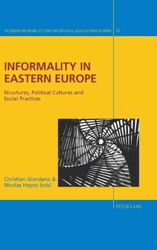 Informality in Eastern Europe: Structures, Political Cultures and Social Practices