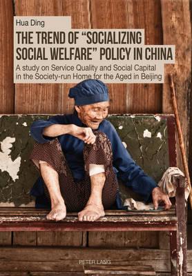 The Trend of «Socializing Social Welfare» Policy in China: A study on Service Quality and Social Capital in the Society-run Home for the Aged in Beijing