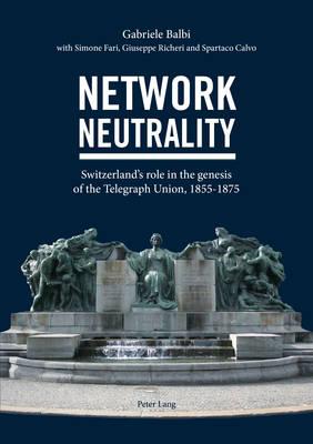 Network Neutrality: Switzerland’s role in the genesis of the Telegraph Union, 1855–1875
